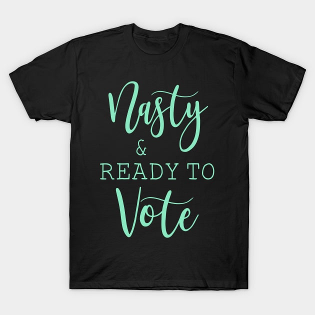 Nasty And Ready To Vote Funny Gift Shirt T-Shirt by Alana Clothing